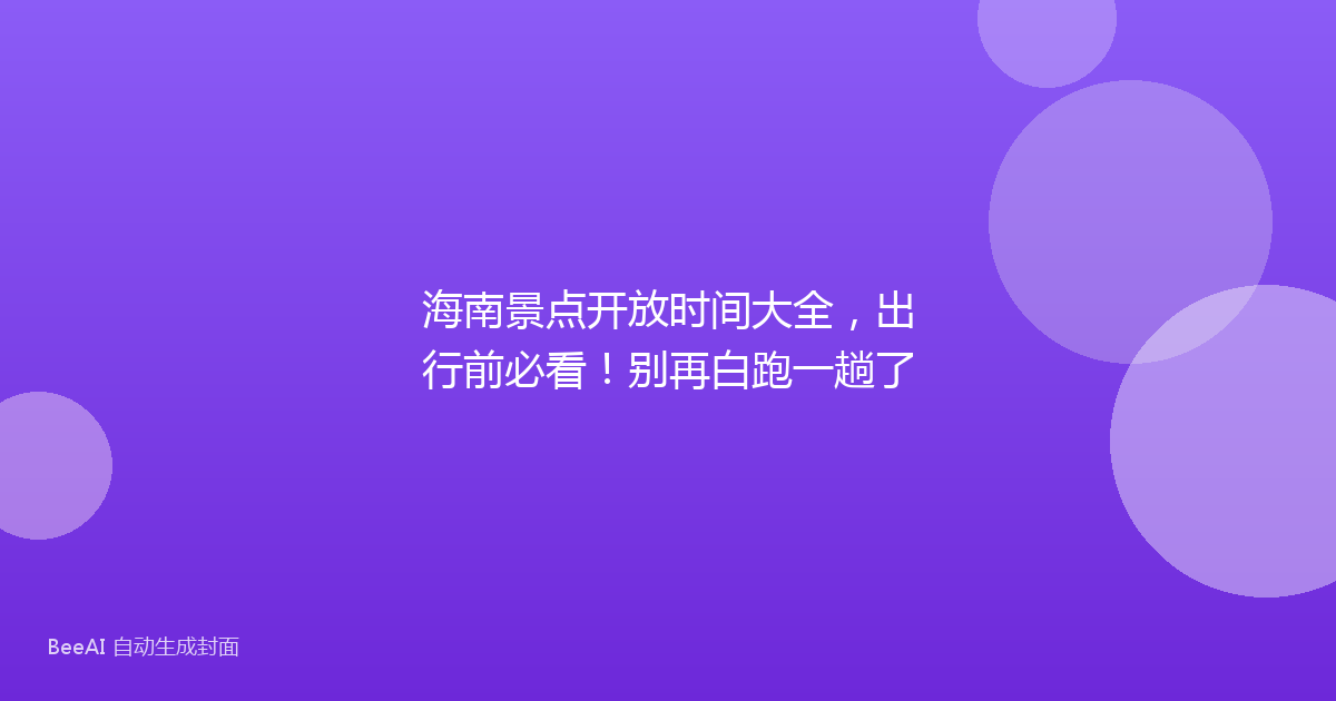 海南景点开放时间大全，出行前必看！别再白跑一趟了