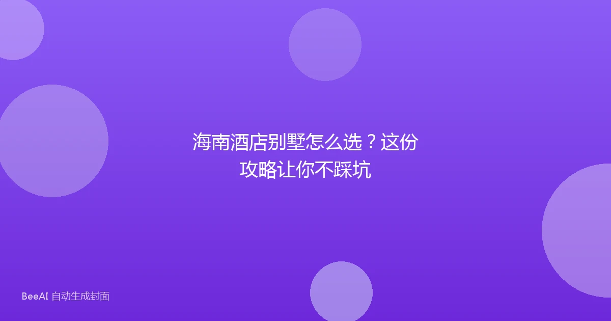 海南酒店别墅怎么选?这份攻略让你不踩坑