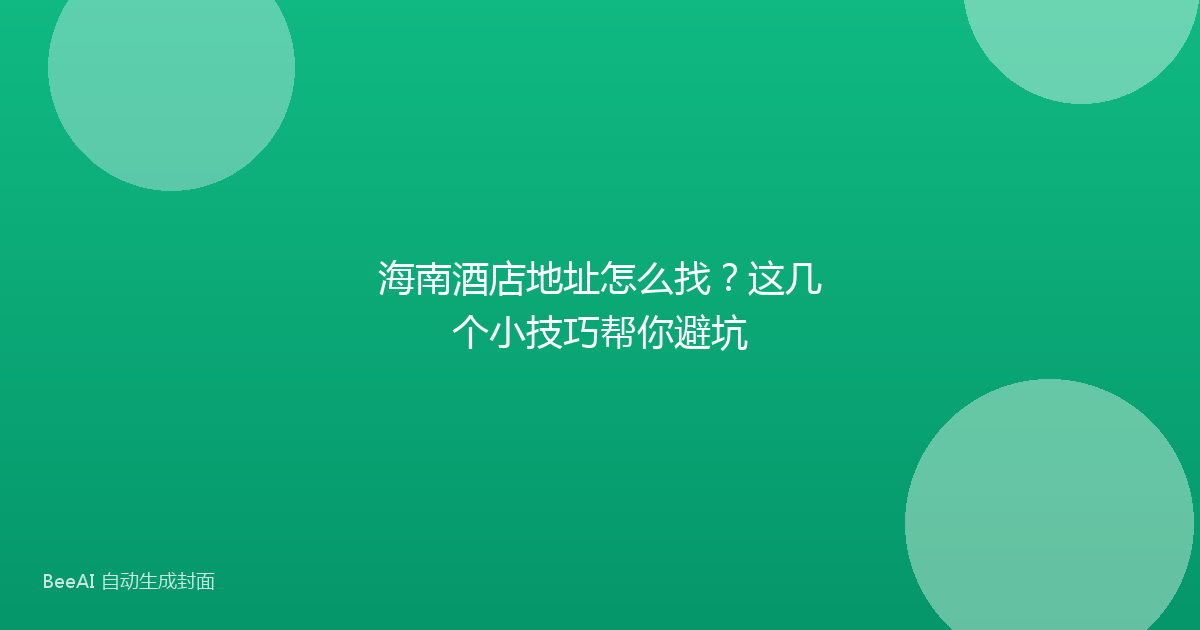 海南酒店地址怎么找？这几个小技巧帮你避坑