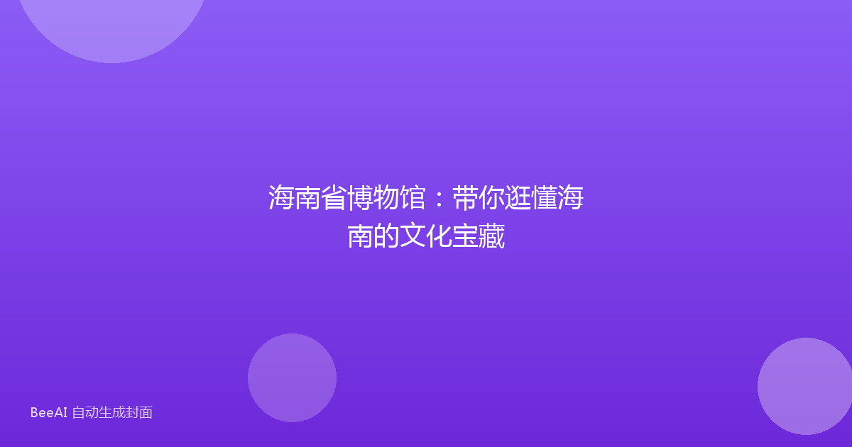 海南省博物馆：带你逛懂海南的文化宝藏
