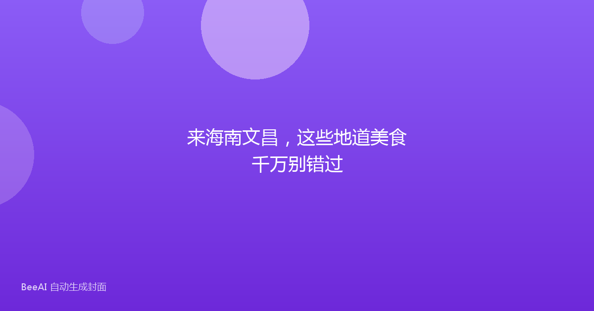 来海南文昌，这些地道美食千万别错过