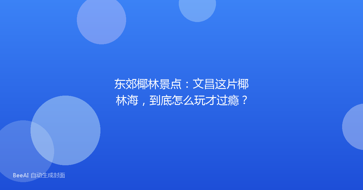 东郊椰林景点：文昌这片椰林海，到底怎么玩才过瘾？