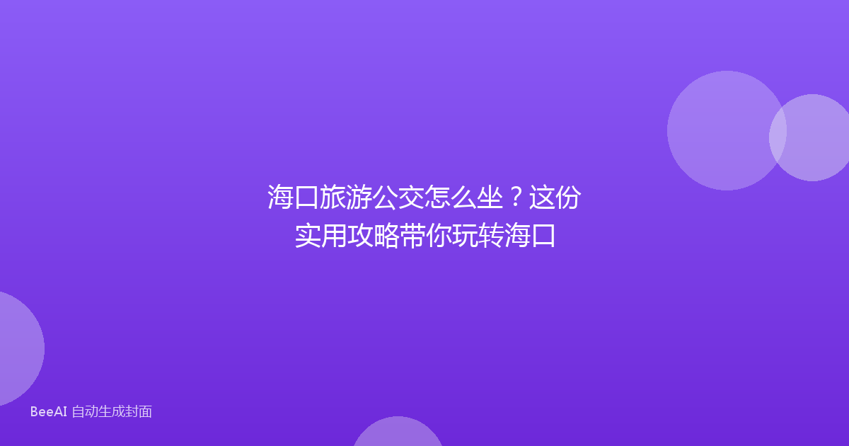 海口旅游公交怎么坐？这份实用攻略带你玩转海口