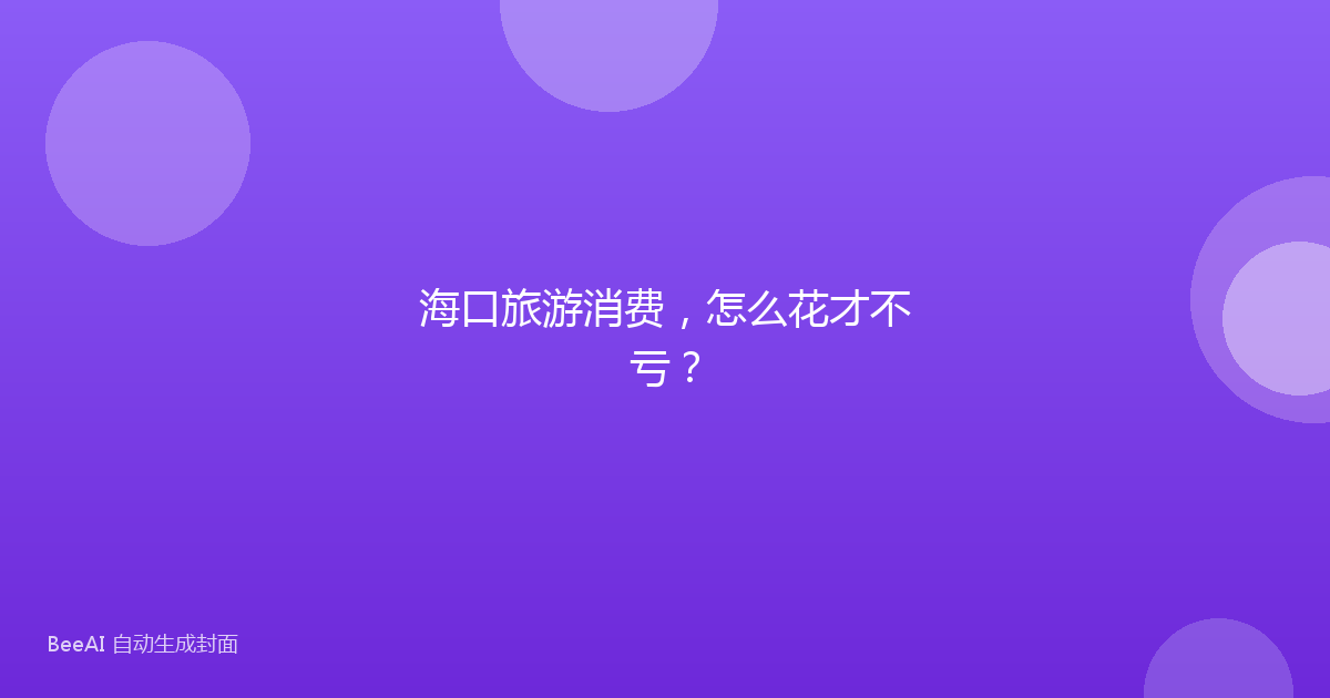海口旅游消费，怎么花才不亏？