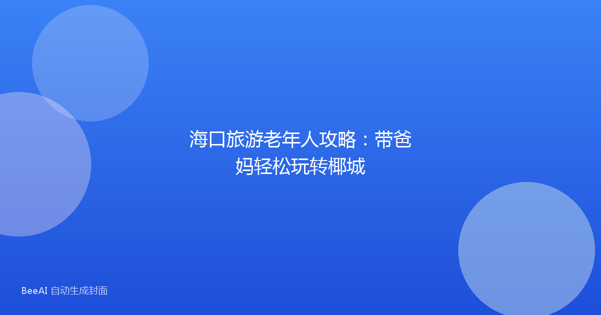 海口旅游老年人攻略：带爸妈轻松玩转椰城