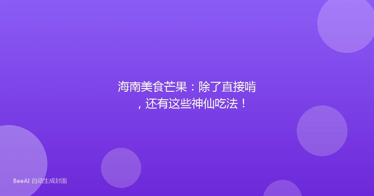 海南美食芒果:除了直接啃,还有这些神仙吃法!