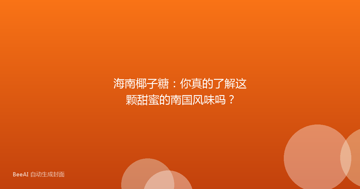 海南椰子糖:你真的了解这颗甜蜜的南国风味吗?
