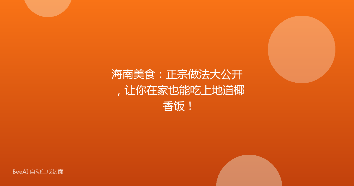 海南美食：正宗做法大公开，让你在家也能吃上地道椰香饭！