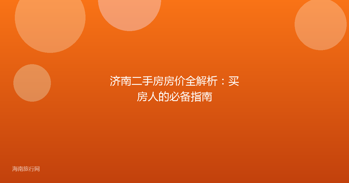 济南二手房房价全解析:买房人的必备指南
