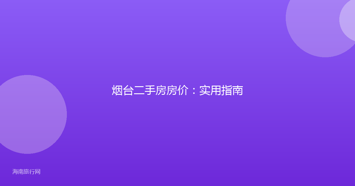 烟台二手房房价：实用指南