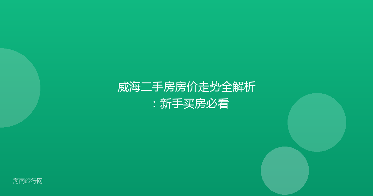 威海二手房房价走势全解析：新手买房必看
