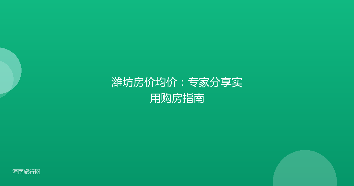 潍坊房价均价:专家分享实用购房指南