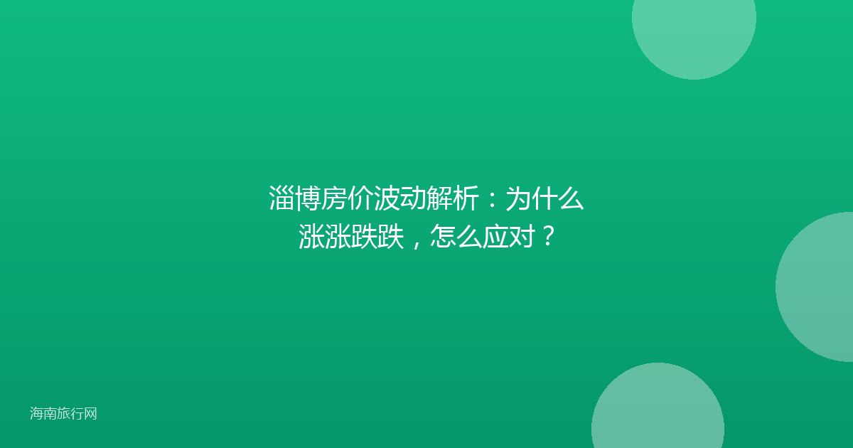 淄博房价波动解析：为什么涨涨跌跌，怎么应对？